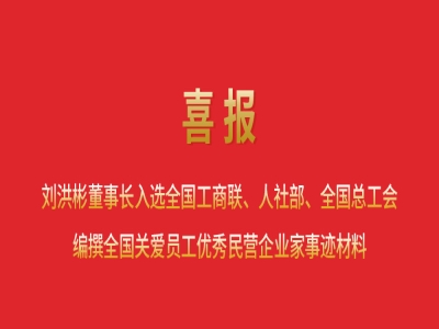 喜報(bào)丨劉洪彬董事長(zhǎng)入選全國(guó)工商聯(lián)、人社部、全國(guó)總工會(huì)編撰全國(guó)關(guān)愛員工優(yōu)秀民營(yíng)企業(yè)家事跡材料